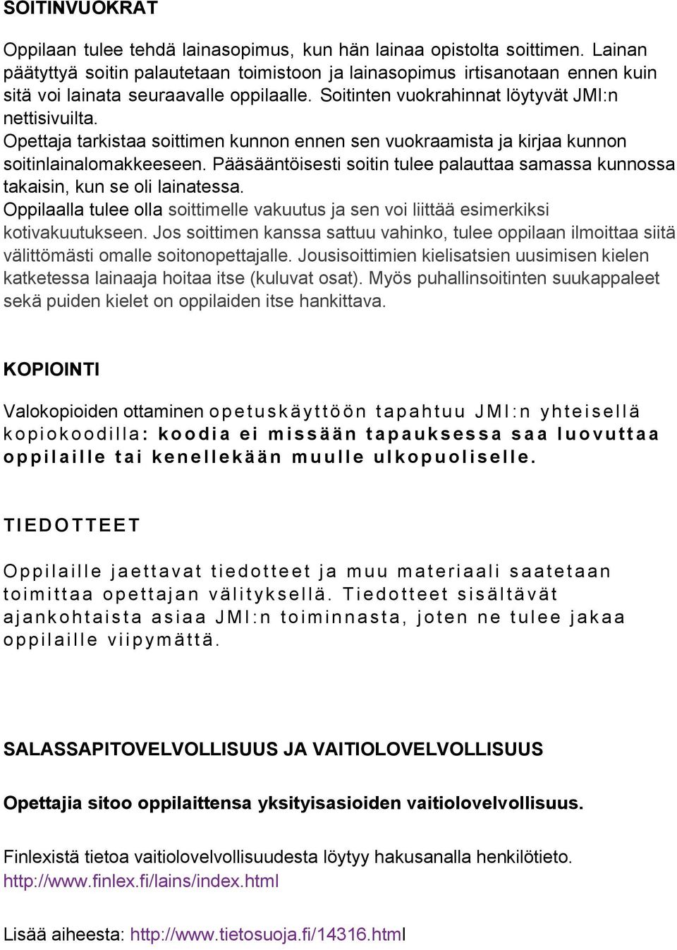 Opettaja tarkistaa soittimen kunnon ennen sen vuokraamista ja kirjaa kunnon soitinlainalomakkeeseen. Pääsääntöisesti soitin tulee palauttaa samassa kunnossa takaisin, kun se oli lainatessa.