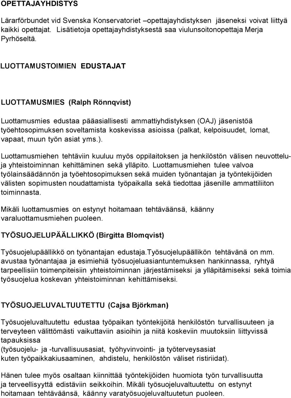 kelpoisuudet, lomat, vapaat, muun työn asiat yms.). Luottamusmiehen tehtäviin kuuluu myös oppilaitoksen ja henkilöstön välisen neuvotteluja yhteistoiminnan kehittäminen sekä ylläpito.