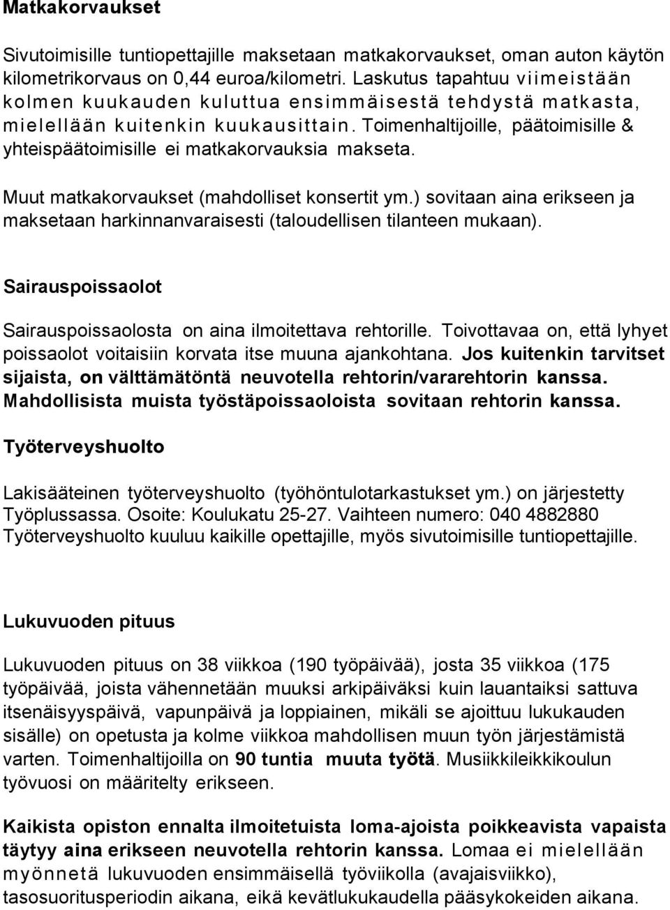 Toimenhaltijoille, päätoimisille & yhteispäätoimisille ei matkakorvauksia makseta. Muut matkakorvaukset (mahdolliset konsertit ym.