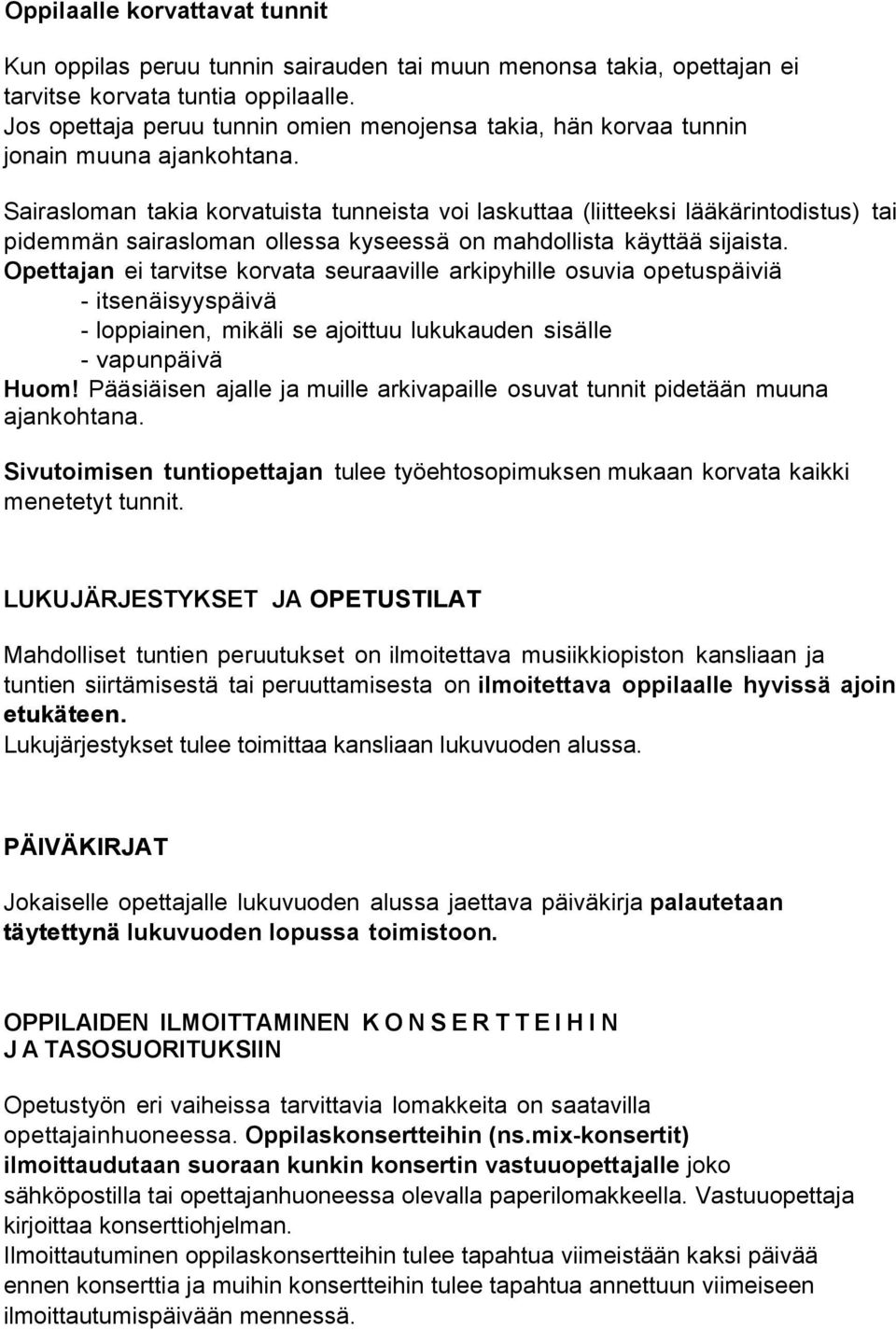 Sairasloman takia korvatuista tunneista voi laskuttaa (liitteeksi lääkärintodistus) tai pidemmän sairasloman ollessa kyseessä on mahdollista käyttää sijaista.