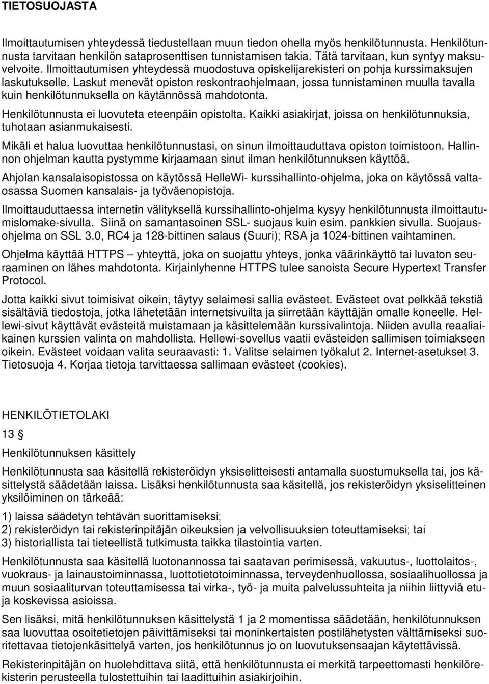 Laskut menevät opiston reskontraohjelmaan, jossa tunnistaminen muulla tavalla kuin henkilötunnuksella on käytännössä mahdotonta. Henkilötunnusta ei luovuteta eteenpäin opistolta.