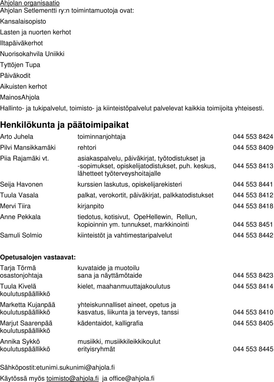 Henkilökunta ja päätoimipaikat Arto Juhela toiminnanjohtaja 044 553 8424 Pilvi Mansikkamäki rehtori 044 553 8409 Piia Rajamäki vt.