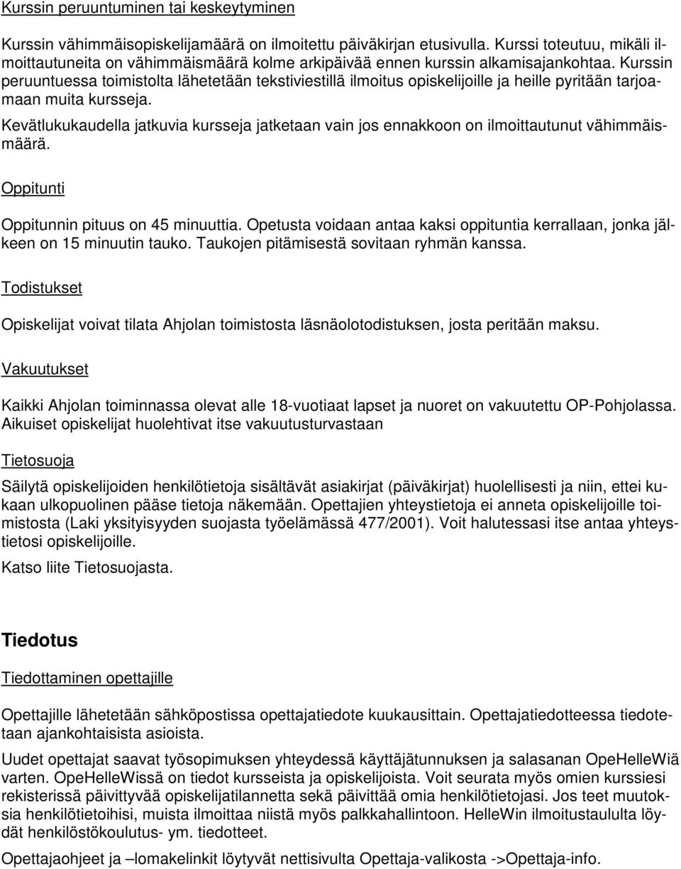 Kurssin peruuntuessa toimistolta lähetetään tekstiviestillä ilmoitus opiskelijoille ja heille pyritään tarjoamaan muita kursseja.