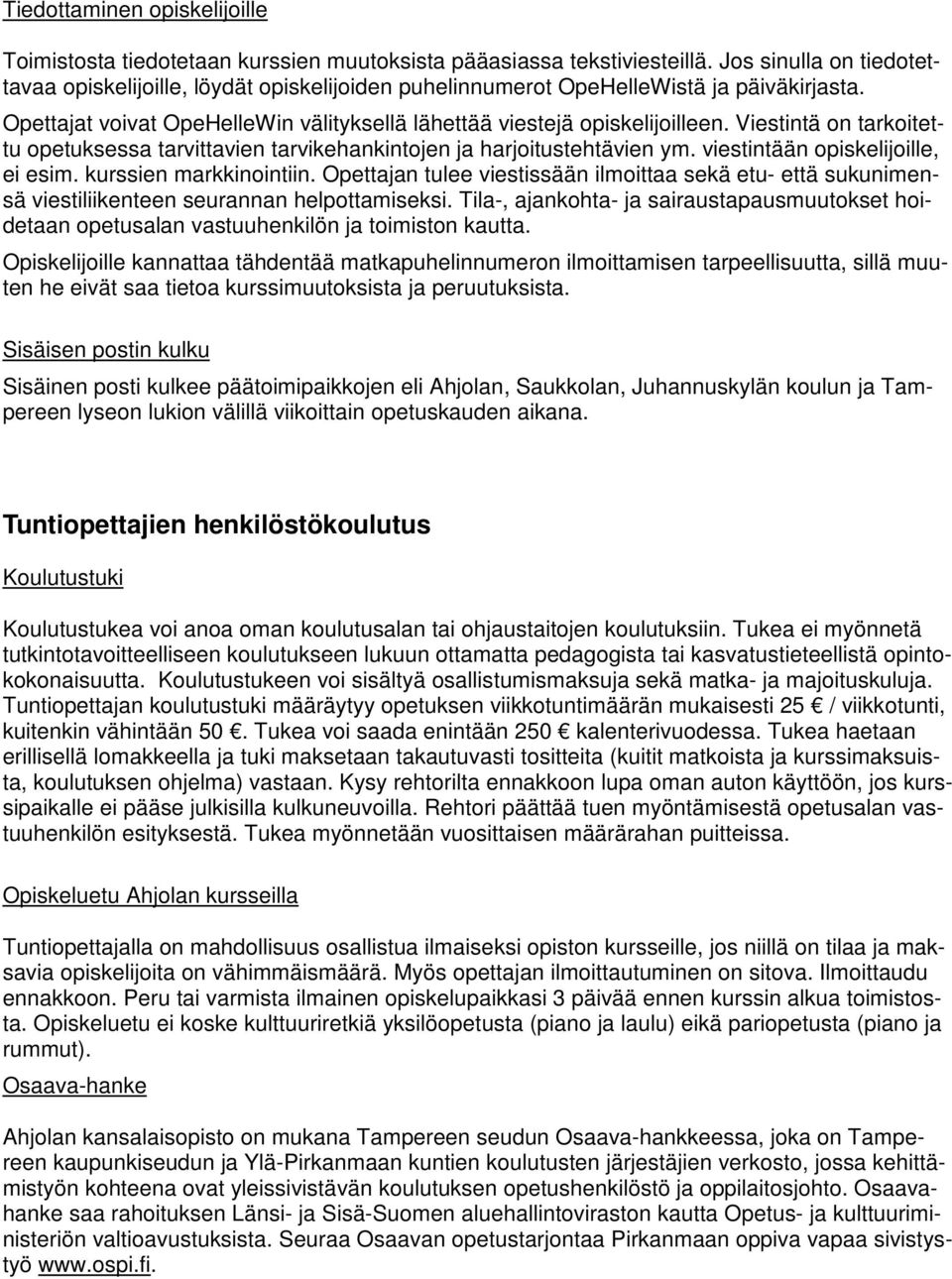 Viestintä on tarkoitettu opetuksessa tarvittavien tarvikehankintojen ja harjoitustehtävien ym. viestintään opiskelijoille, ei esim. kurssien markkinointiin.