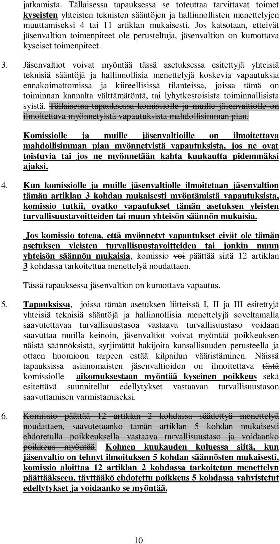 Jäsenvaltiot voivat myöntää tässä asetuksessa esitettyjä yhteisiä teknisiä sääntöjä ja hallinnollisia menettelyjä koskevia vapautuksia ennakoimattomissa ja kiireellisissä tilanteissa, joissa tämä on