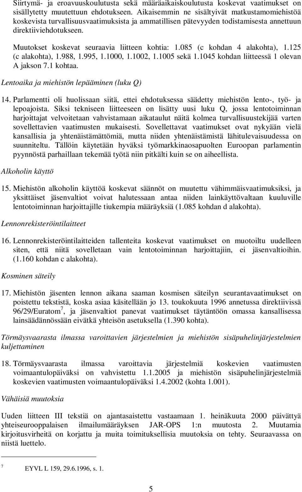 Muutokset koskevat seuraavia liitteen kohtia: 1.085 (c kohdan 4 alakohta), 1.125 (c alakohta), 1.988, 1.995, 1.1000, 1.1002, 1.1005 sekä 1.1045 kohdan liitteessä 1 olevan A jakson 7.1 kohtaa.