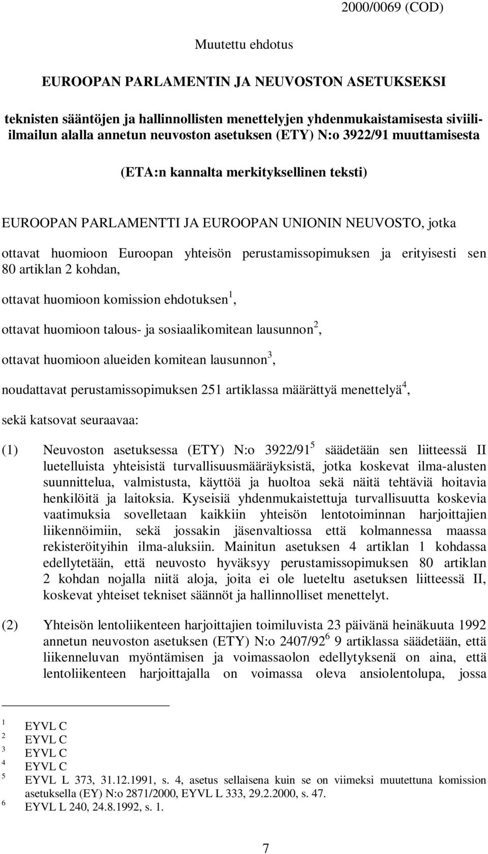 erityisesti sen 80 artiklan 2 kohdan, ottavat huomioon komission ehdotuksen 1, ottavat huomioon talous- ja sosiaalikomitean lausunnon 2, ottavat huomioon alueiden komitean lausunnon 3, noudattavat