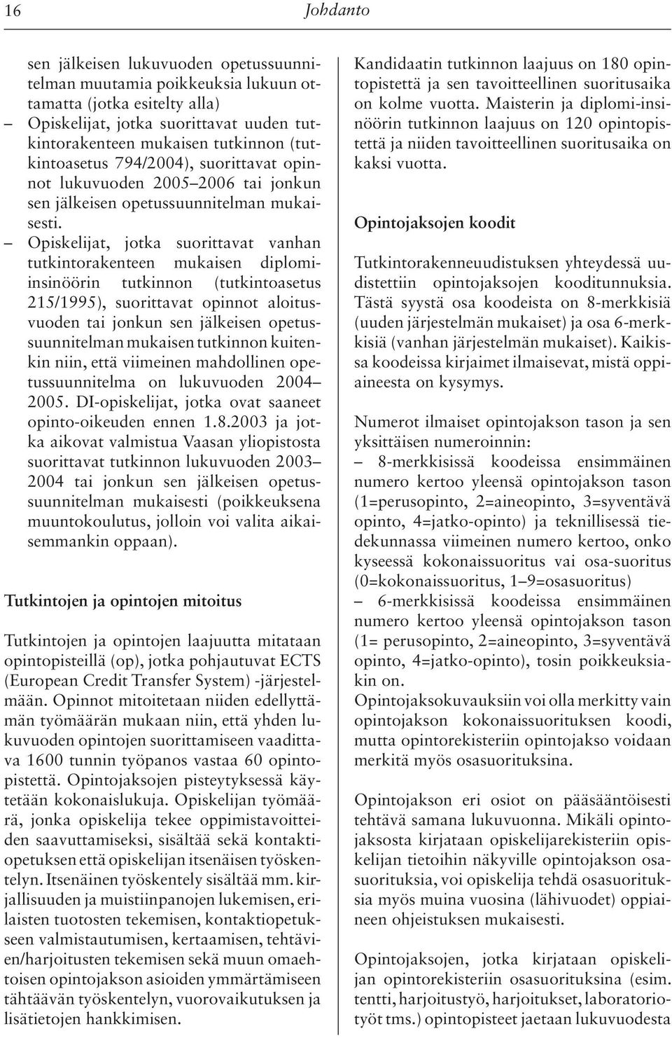 Opiskelijat, jotka suorittavat vanhan tutkintorakenteen mukaisen diplomiinsinöörin tutkinnon (tutkintoasetus 215/1995), suorittavat opinnot aloitusvuoden tai jonkun sen jälkeisen opetussuunnitelman