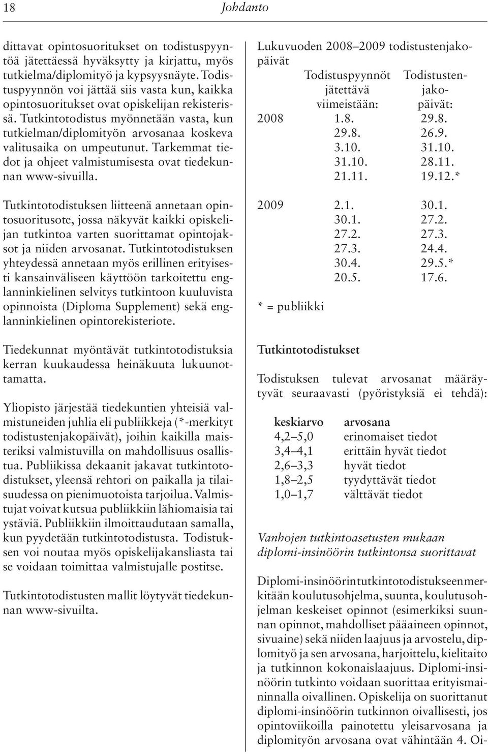 Tutkintotodistus myönnetään vasta, kun tutkielman/diplomityön arvosanaa koskeva valitusaika on umpeutunut. Tarkemmat tiedot ja ohjeet valmistumisesta ovat tiedekunnan www-sivuilla.