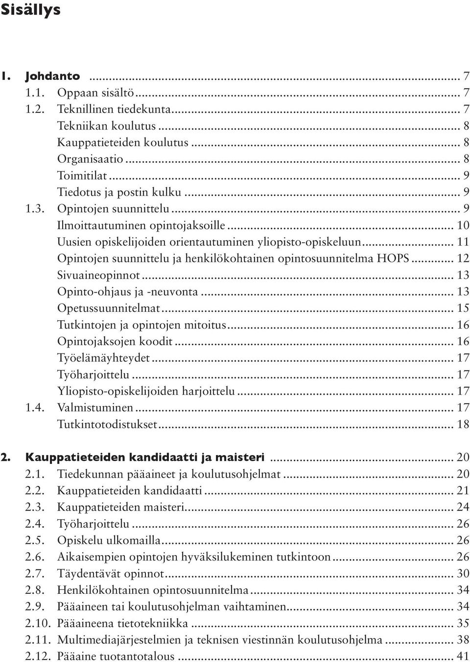 .. 11 Opintojen suunnittelu ja henkilökohtainen opintosuunnitelma HOPS... 12 Sivuaineopinnot... 13 Opinto-ohjaus ja -neuvonta... 13 Opetussuunnitelmat... 15 Tutkintojen ja opintojen mitoitus.