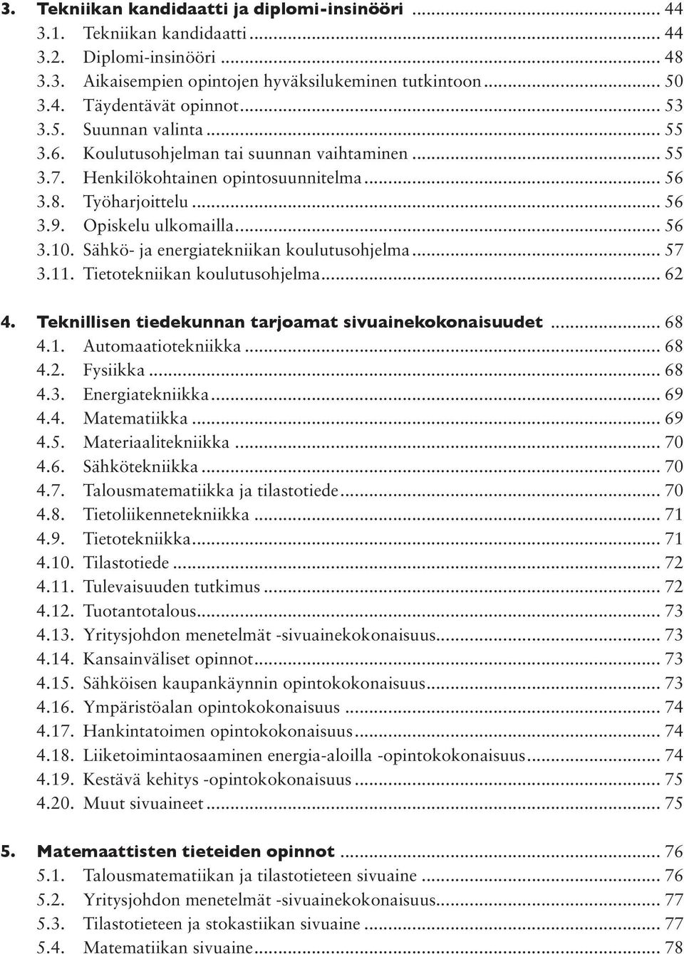 Sähkö- ja energiatekniikan koulutusohjelma... 57 3.11. Tietotekniikan koulutusohjelma... 62 4. Teknillisen tiedekunnan tarjoamat sivuainekokonaisuudet... 68 4.1. Automaatiotekniikka... 68 4.2. Fysiikka.