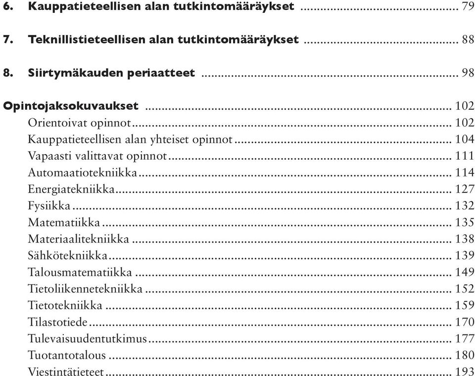 .. 111 Automaatiotekniikka... 114 Energiatekniikka... 127 Fysiikka... 132 Matematiikka... 135 Materiaalitekniikka... 138 Sähkötekniikka.