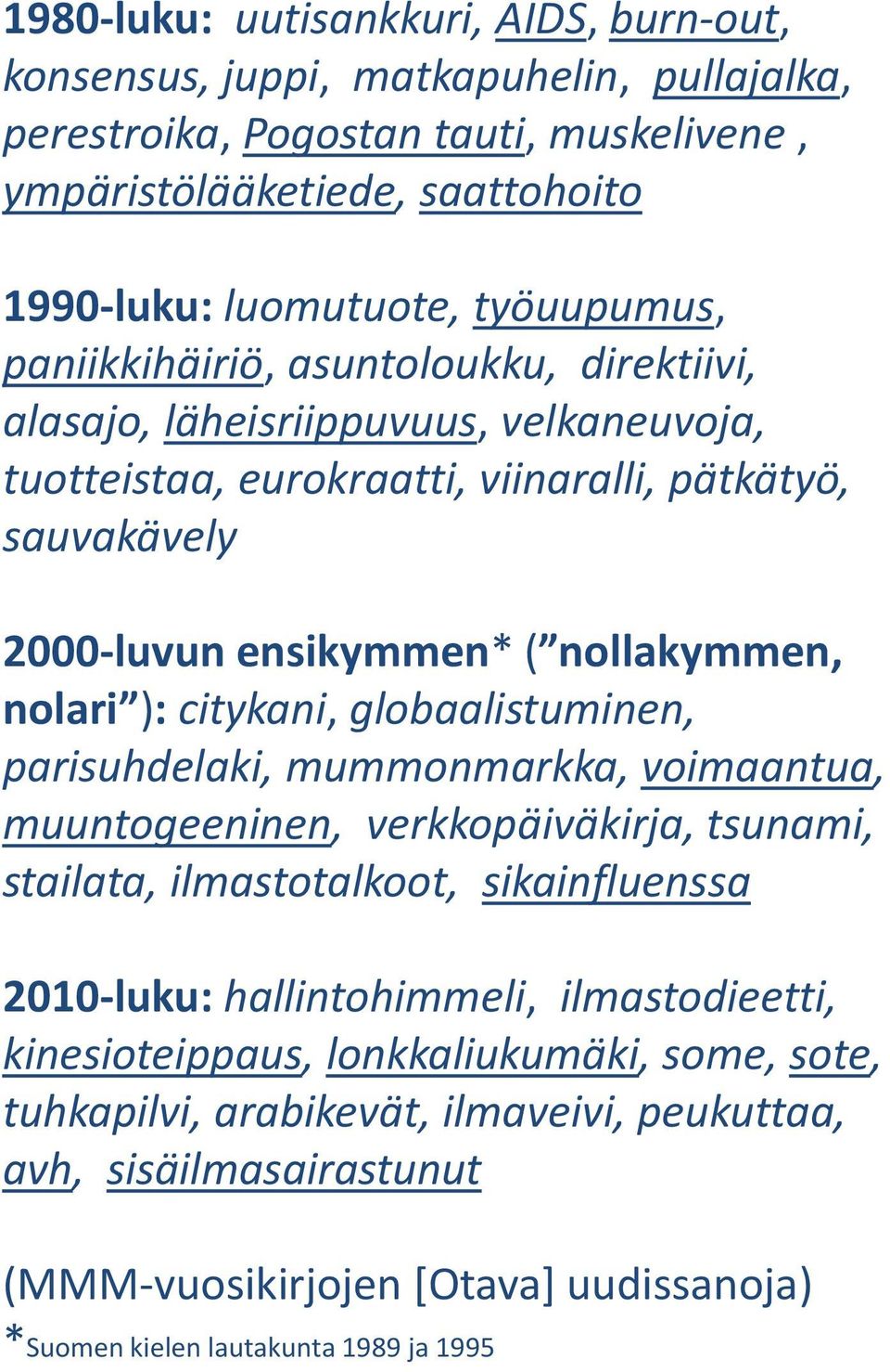 citykani, globaalistuminen, parisuhdelaki, mummonmarkka, voimaantua, muuntogeeninen, verkkopäiväkirja, tsunami, stailata, ilmastotalkoot, sikainfluenssa 2010-luku: hallintohimmeli,