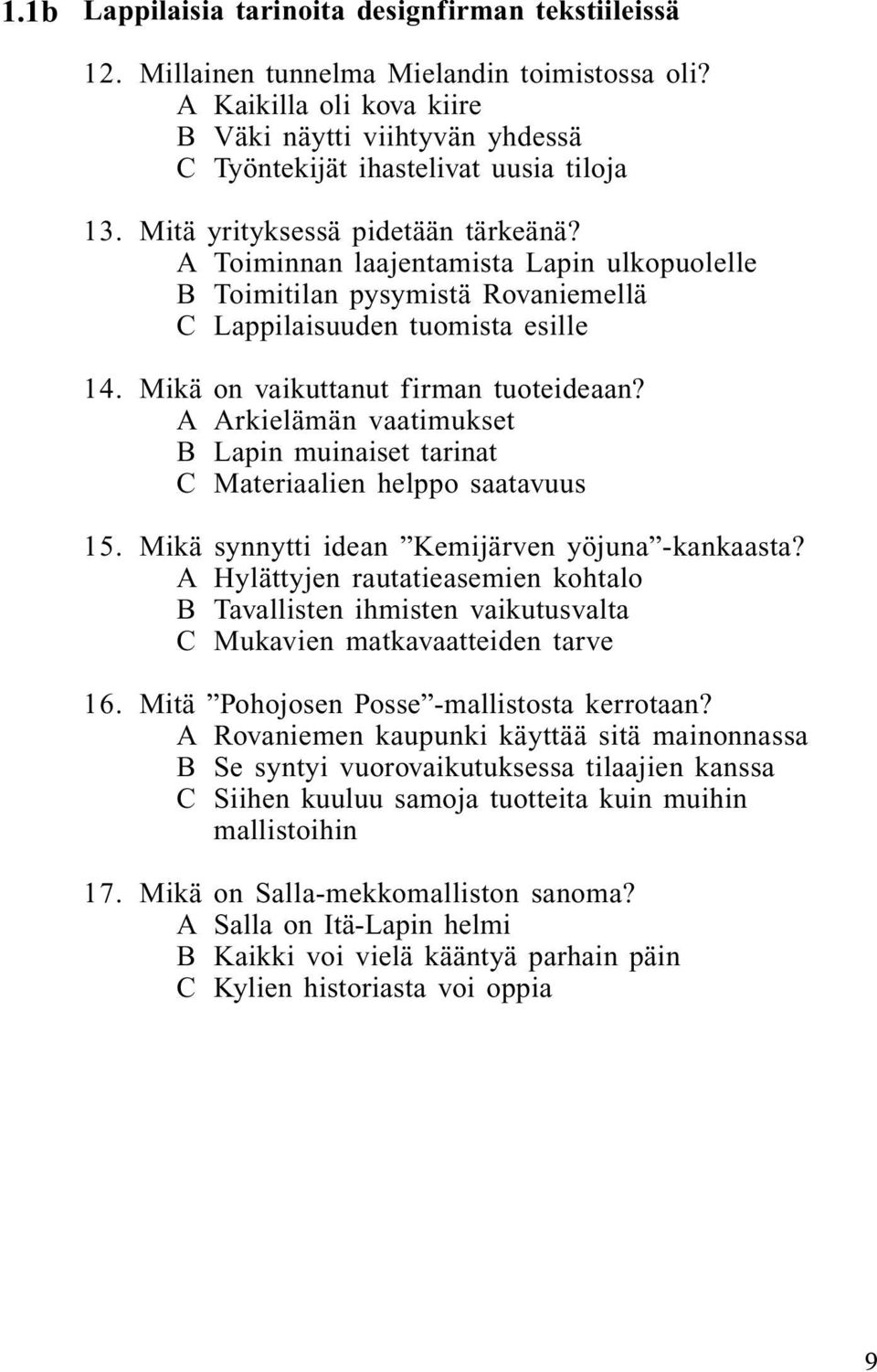 A Toiminnan laajentamista Lapin ulkopuolelle B Toimitilan pysymistä Rovaniemellä C Lappilaisuuden tuomista esille 14. Mikä on vaikuttanut firman tuoteideaan?