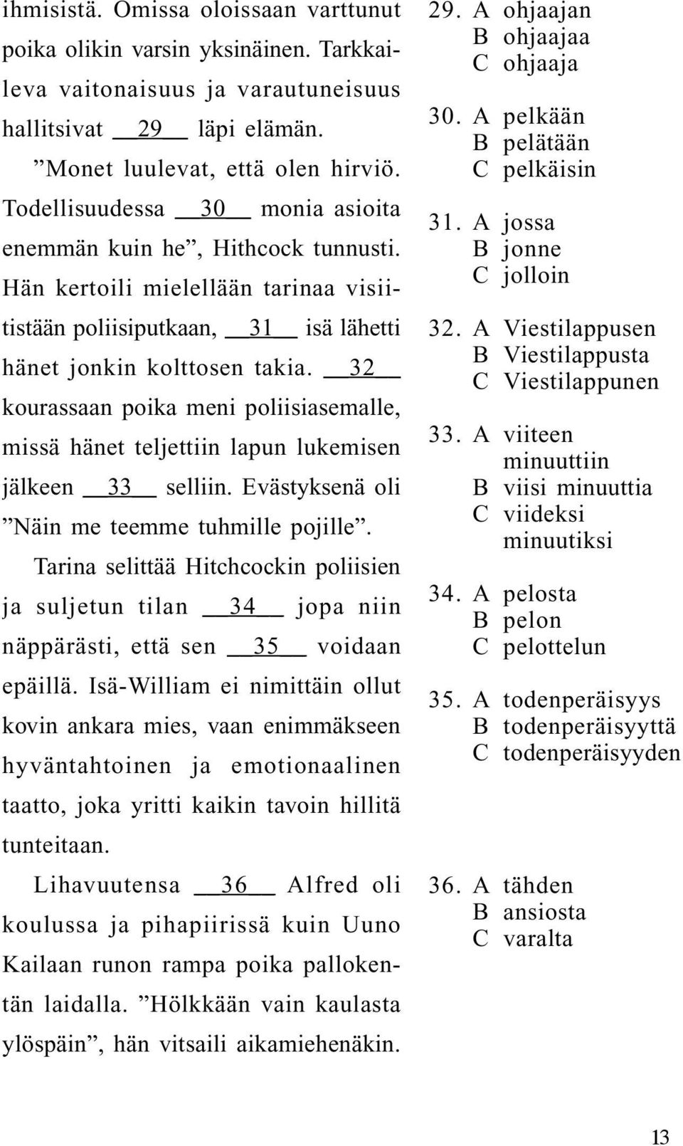 32 kourassaan poika meni poliisiasemalle, missä hänet teljettiin lapun lukemisen jälkeen 33 selliin. Evästyksenä oli Näin me teemme tuhmille pojille.