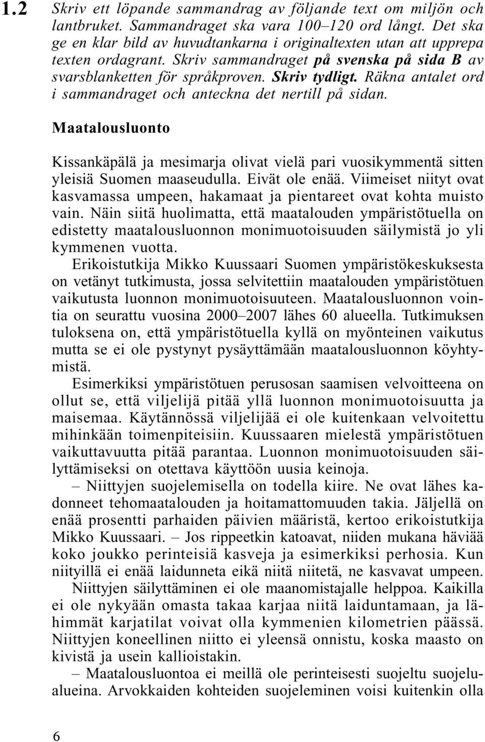 Räkna antalet ord i sammandraget och anteckna det nertill på sidan. Maatalousluonto Kissankäpälä ja mesimarja olivat vielä pari vuosikymmentä sitten yleisiä Suomen maaseudulla. Eivät ole enää.