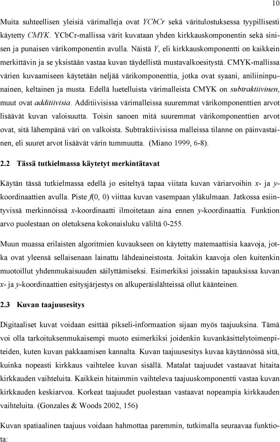 Näistä Y, eli kirkkauskomponentti on kaikkein merkittävin ja se yksistään vastaa kuvan täydellistä mustavalkoesitystä.