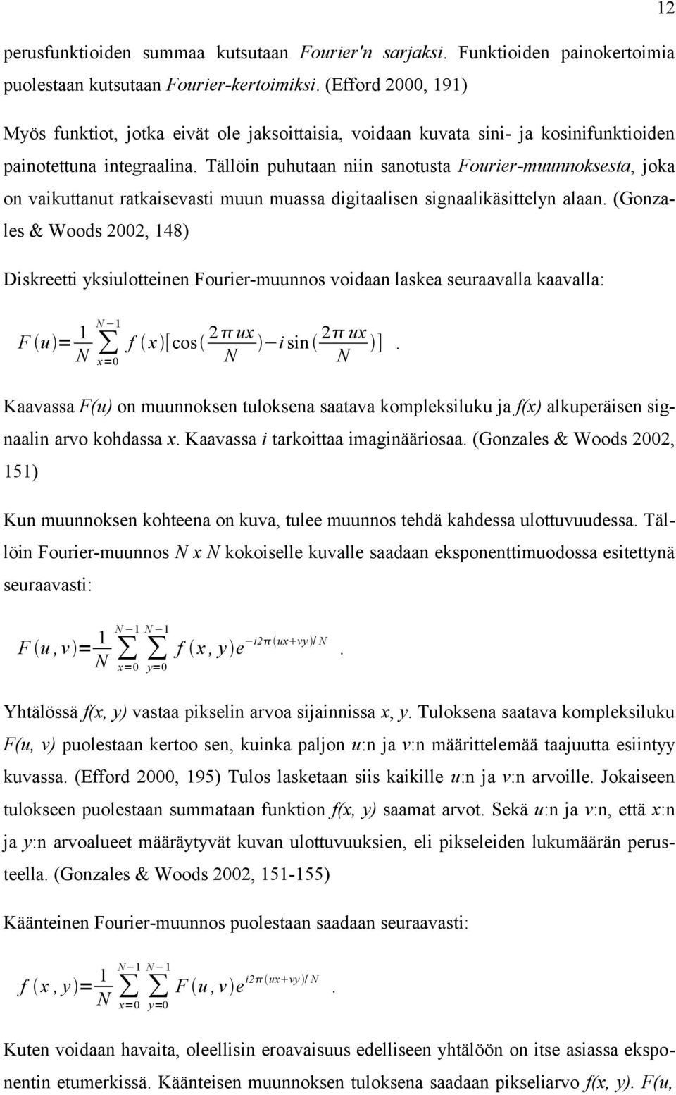 Tällöin puhutaan niin sanotusta Fourier-muunnoksesta, joka on vaikuttanut ratkaisevasti muun muassa digitaalisen signaalikäsittelyn alaan.