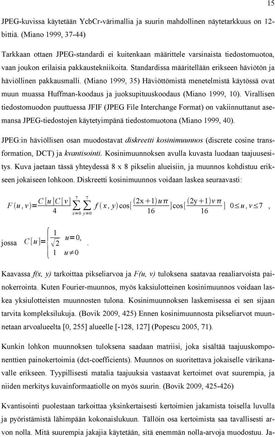 Standardissa määritellään erikseen häviötön ja häviöllinen pakkausmalli. (Miano 1999, 35) Häviöttömistä menetelmistä käytössä ovat muun muassa Huffman-koodaus ja juoksupituuskoodaus (Miano 1999, 1).