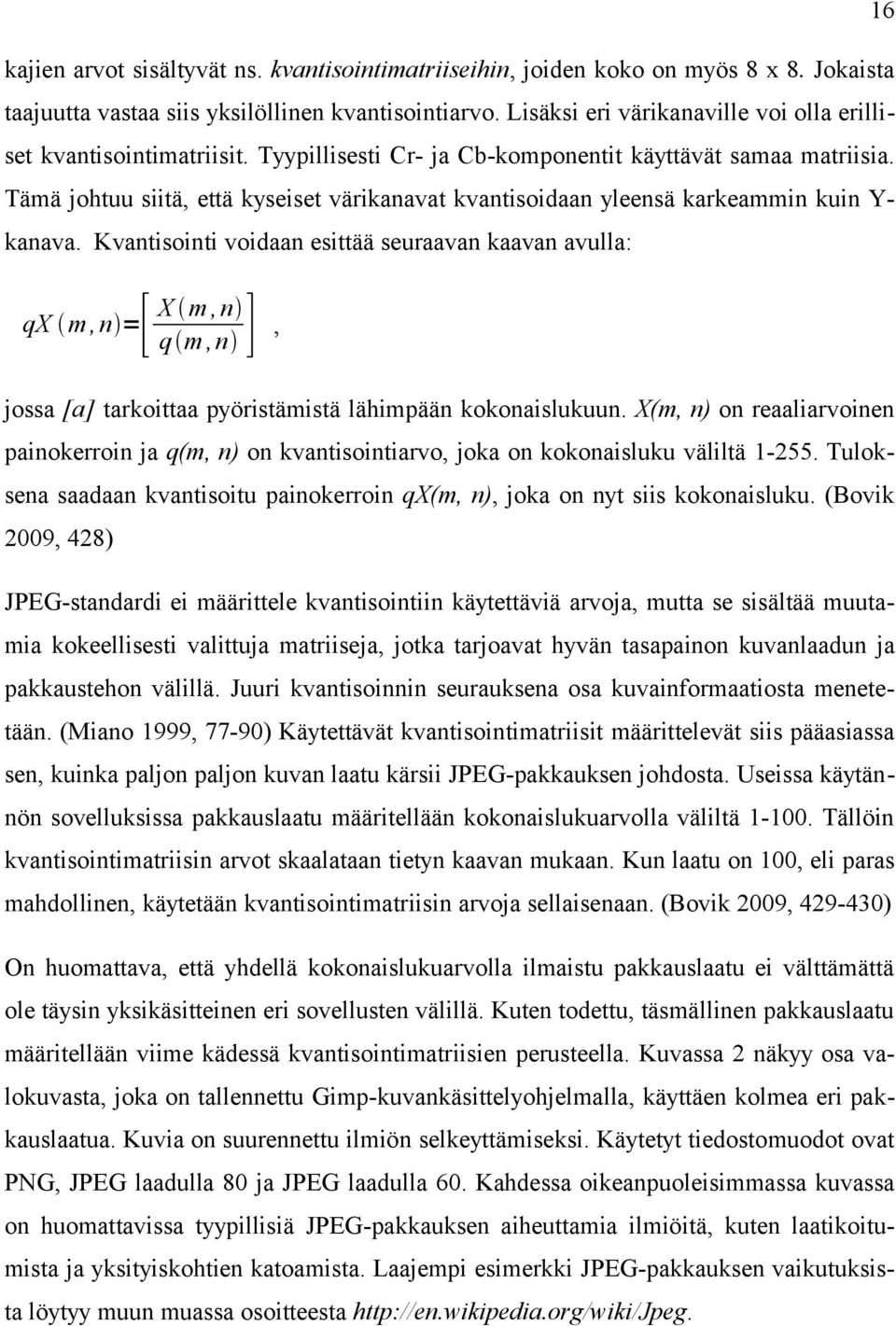 Tämä johtuu siitä, että kyseiset värikanavat kvantisoidaan yleensä karkeammin kuin Ykanava.