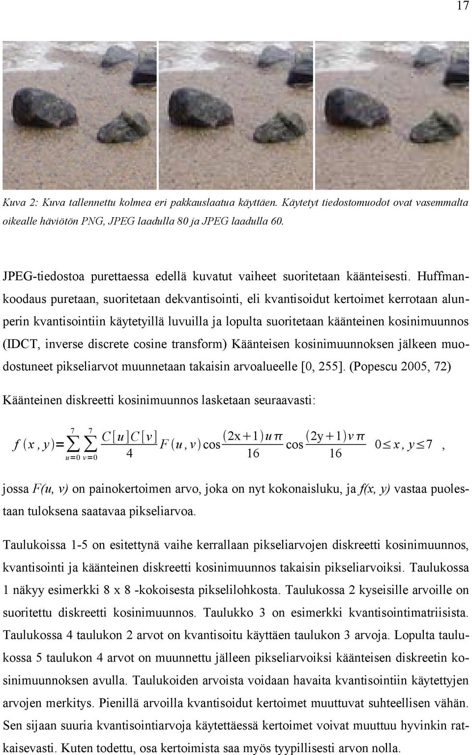 Huffmankoodaus puretaan, suoritetaan dekvantisointi, eli kvantisoidut kertoimet kerrotaan alunperin kvantisointiin käytetyillä luvuilla ja lopulta suoritetaan käänteinen kosinimuunnos (IDCT, inverse