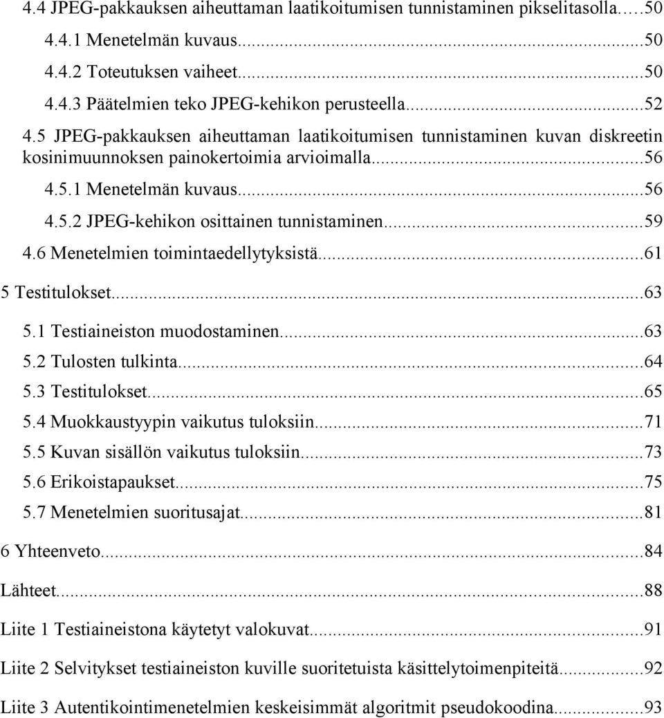 ..59 4.6 Menetelmien toimintaedellytyksistä...61 5 Testitulokset...63 5.1 Testiaineiston muodostaminen...63 5.2 Tulosten tulkinta...64 5.3 Testitulokset...65 5.4 Muokkaustyypin vaikutus tuloksiin.