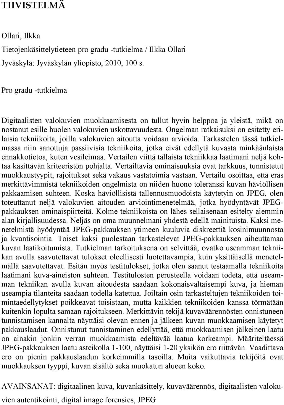 Ongelman ratkaisuksi on esitetty erilaisia tekniikoita, joilla valokuvien aitoutta voidaan arvioida.