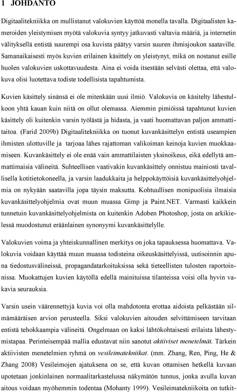 Samanaikaisesti myös kuvien erilainen käsittely on yleistynyt, mikä on nostanut esille huolen valokuvien uskottavuudesta.