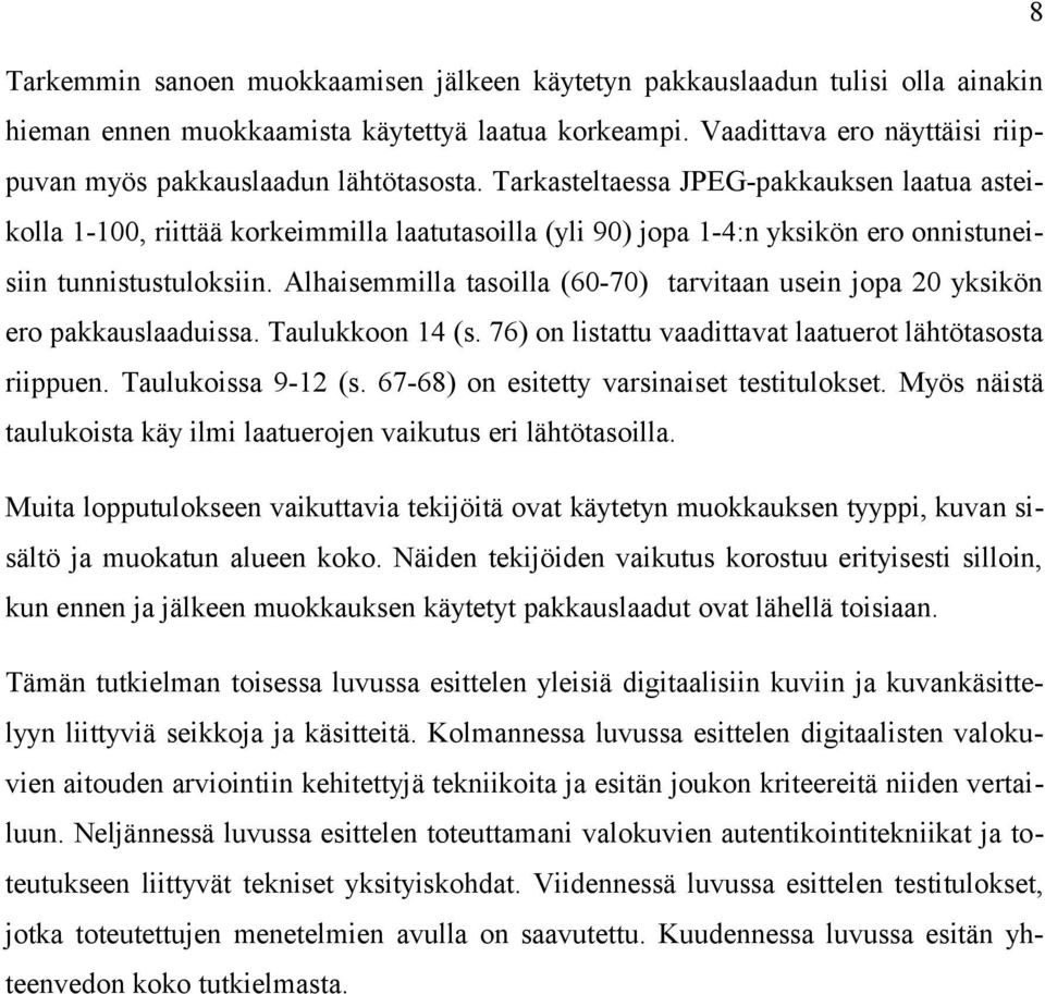 Tarkasteltaessa JPEG-pakkauksen laatua asteikolla 1-1, riittää korkeimmilla laatutasoilla (yli 9) jopa 1-4:n yksikön ero onnistuneisiin tunnistustuloksiin.