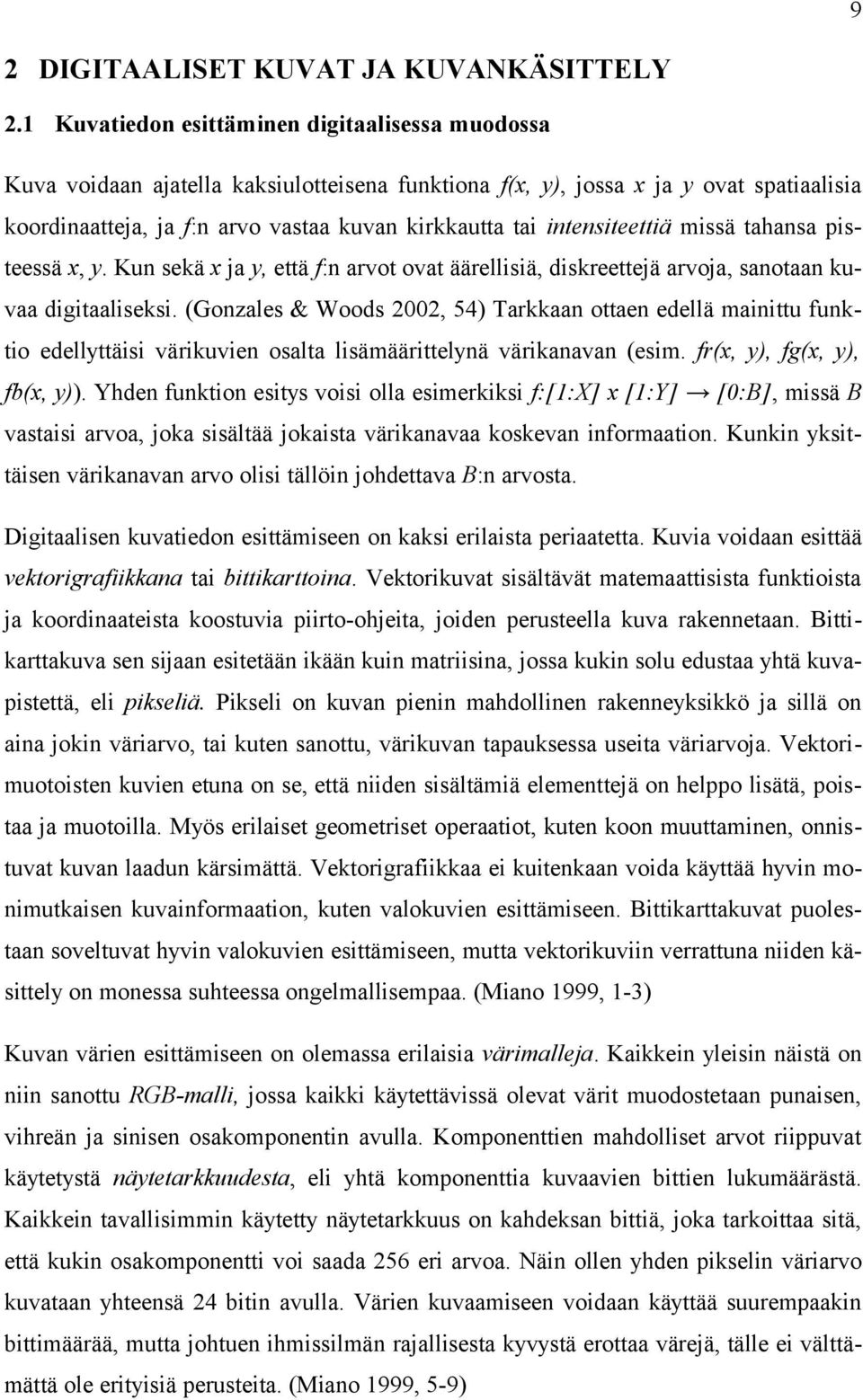 intensiteettiä missä tahansa pisteessä x, y. Kun sekä x ja y, että f:n arvot ovat äärellisiä, diskreettejä arvoja, sanotaan kuvaa digitaaliseksi.