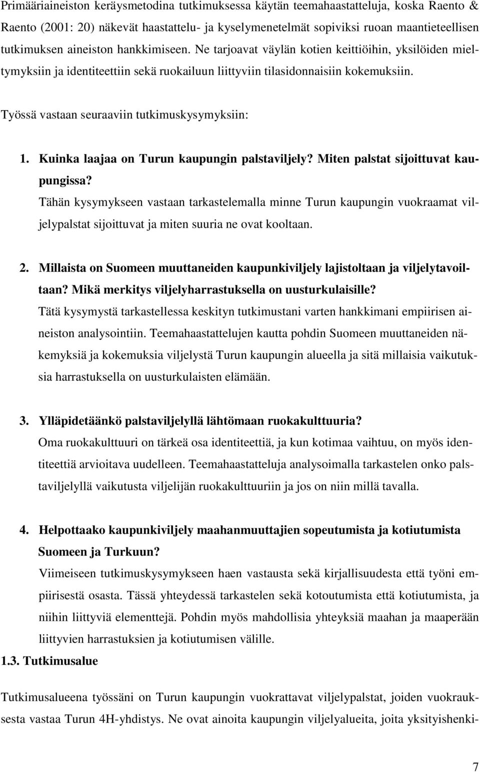 Työssä vastaan seuraaviin tutkimuskysymyksiin: 1. Kuinka laajaa on Turun kaupungin palstaviljely? Miten palstat sijoittuvat kaupungissa?