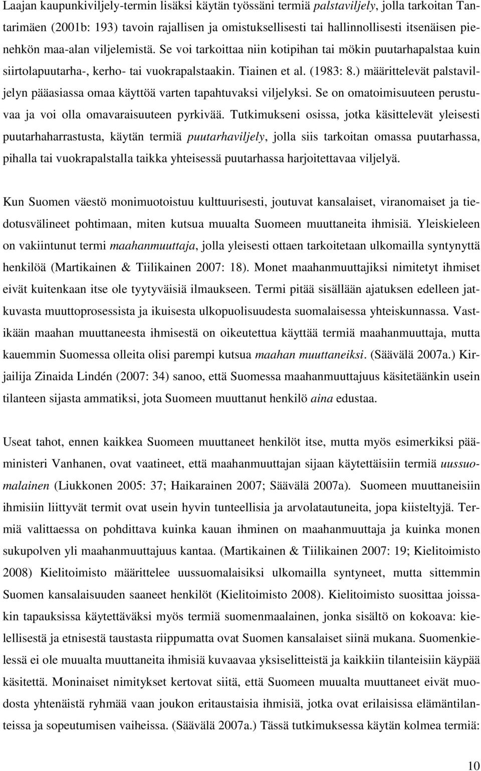 ) määrittelevät palstaviljelyn pääasiassa omaa käyttöä varten tapahtuvaksi viljelyksi. Se on omatoimisuuteen perustuvaa ja voi olla omavaraisuuteen pyrkivää.