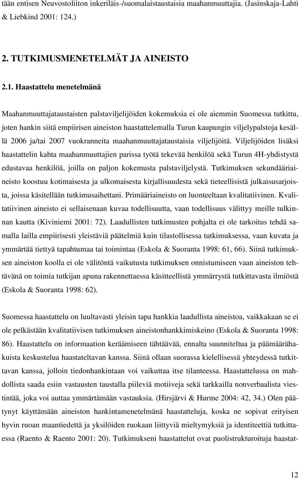 haastattelemalla Turun kaupungin viljelypalstoja kesällä 2006 ja/tai 2007 vuokranneita maahanmuuttajataustaisia viljelijöitä.