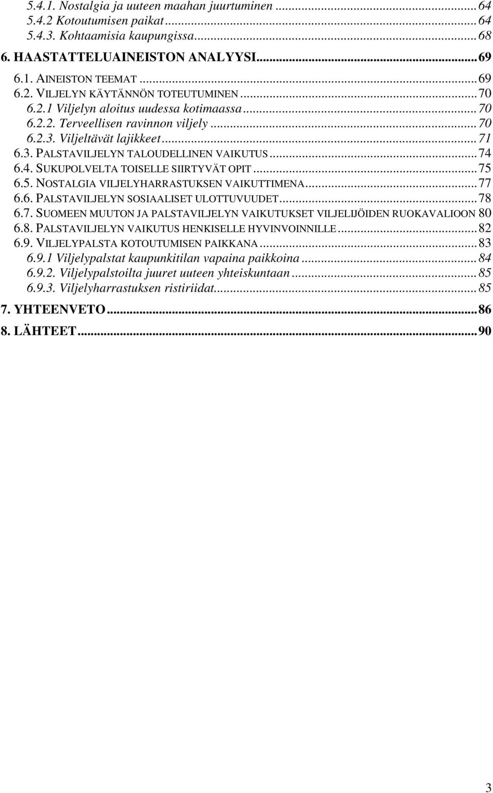 6.4. SUKUPOLVELTA TOISELLE SIIRTYVÄT OPIT... 75 6.5. NOSTALGIA VILJELYHARRASTUKSEN VAIKUTTIMENA... 77 6.6. PALSTAVILJELYN SOSIAALISET ULOTTUVUUDET... 78 6.7. SUOMEEN MUUTON JA PALSTAVILJELYN VAIKUTUKSET VILJELIJÖIDEN RUOKAVALIOON 80 6.
