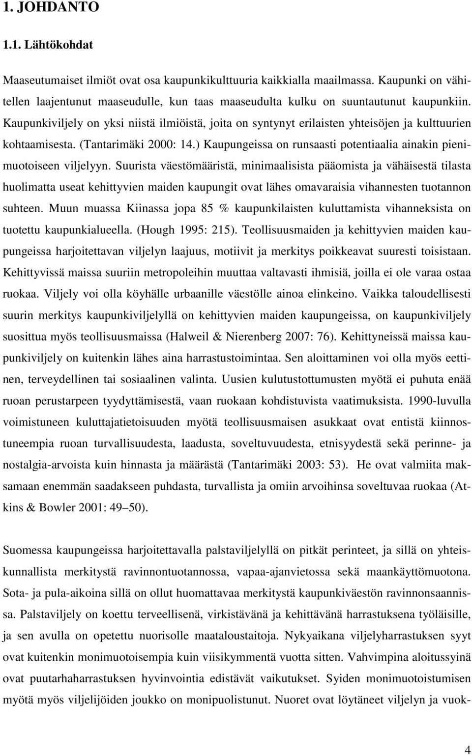 Kaupunkiviljely on yksi niistä ilmiöistä, joita on syntynyt erilaisten yhteisöjen ja kulttuurien kohtaamisesta. (Tantarimäki 2000: 14.