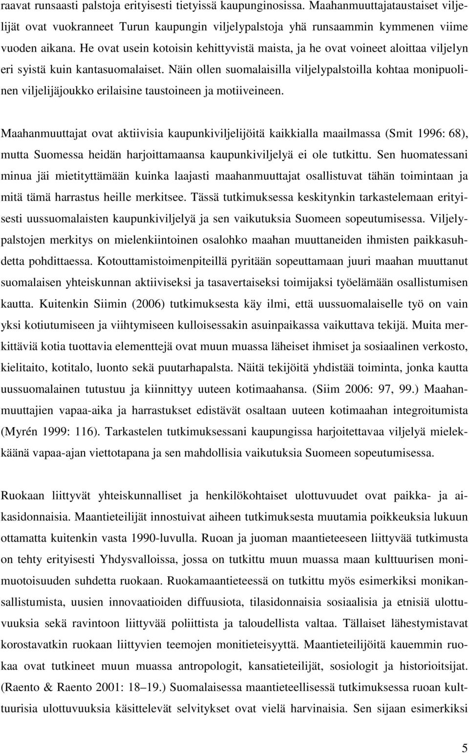 Näin ollen suomalaisilla viljelypalstoilla kohtaa monipuolinen viljelijäjoukko erilaisine taustoineen ja motiiveineen.