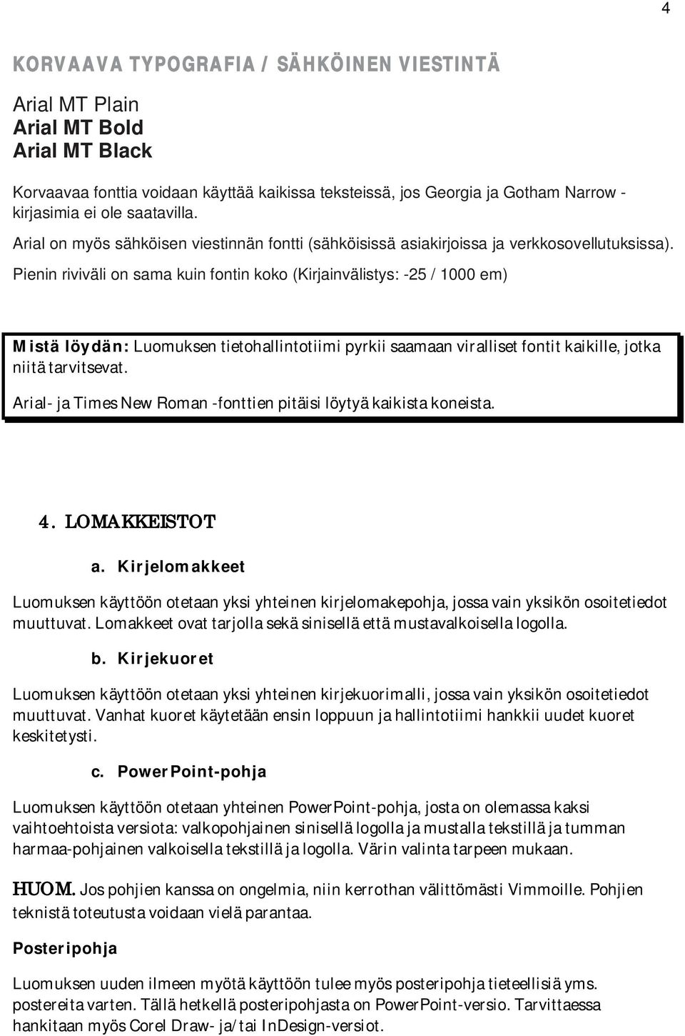 Pienin riviväli on sama kuin fontin koko (Kirjainvälistys: -25 / 1000 em) Mistä löydän: Luomuksen tietohallintotiimi pyrkii saamaan viralliset fontit kaikille, jotka niitä tarvitsevat.