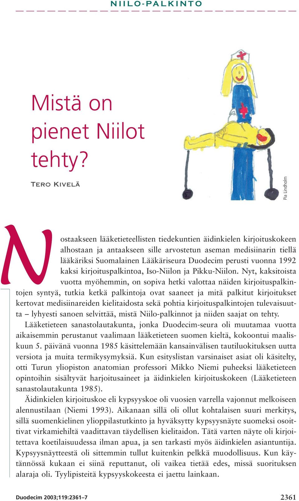 Lääkäriseura Duodecim perusti vuonna 1992 kaksi kirjoituspalkintoa, Iso-Niilon ja Pikku-Niilon.