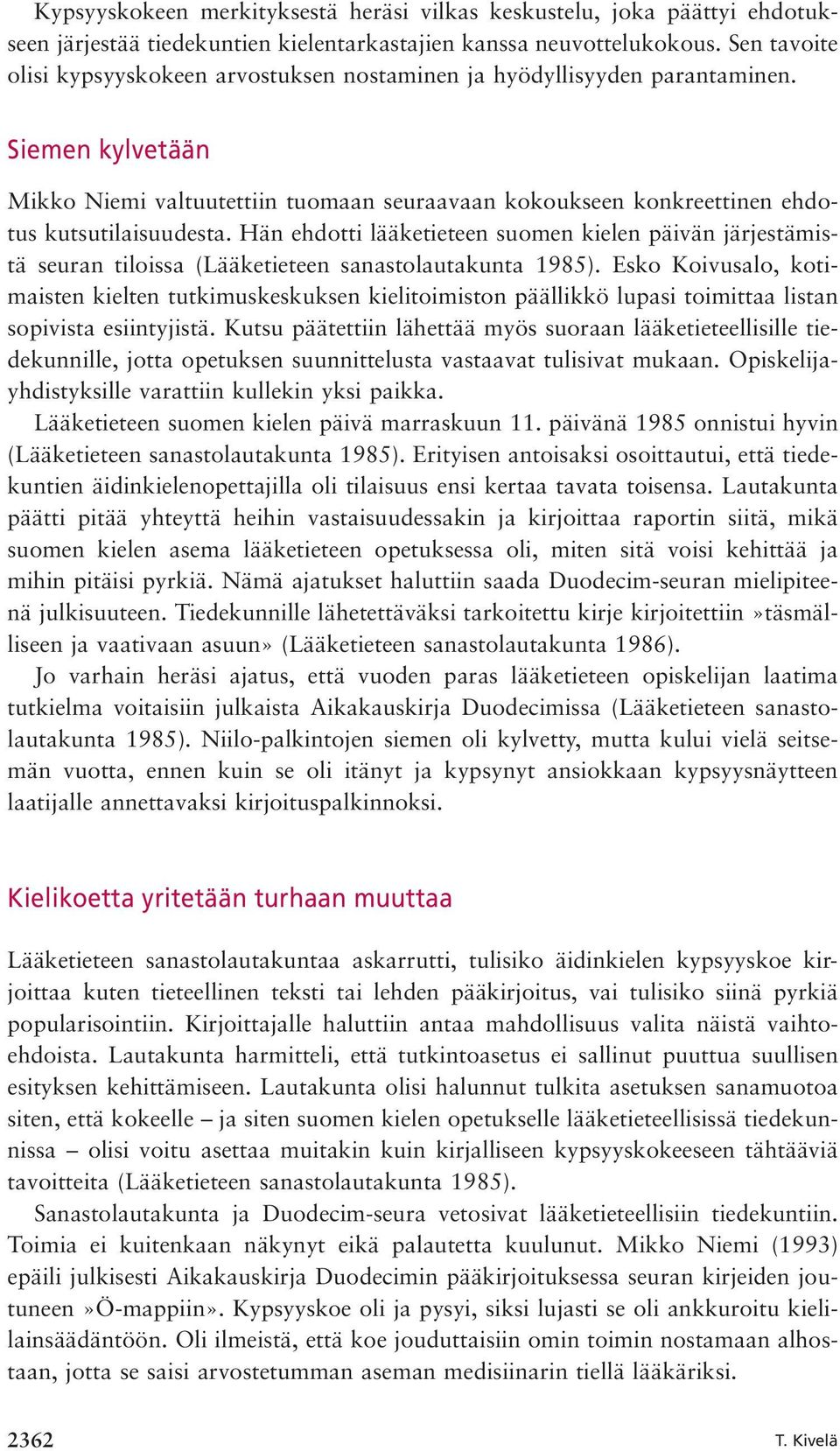 Siemen kylvetään Mikko Niemi valtuutettiin tuomaan seuraavaan kokoukseen konkreettinen ehdotus kutsutilaisuudesta.