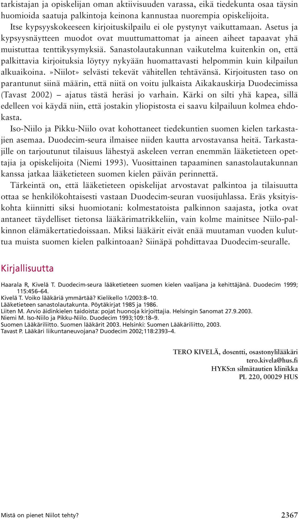 Sanastolautakunnan vaikutelma kuitenkin on, että palkittavia kirjoituksia löytyy nykyään huomattavasti helpommin kuin kilpailun alkuaikoina.»niilot» selvästi tekevät vähitellen tehtävänsä.