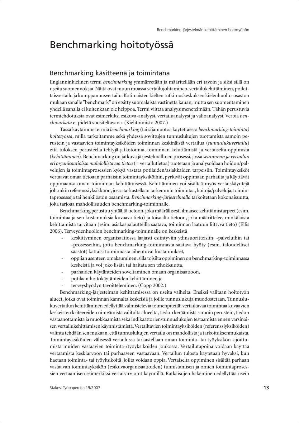 Kotimaisten kielten tutkimuskeskuksen kielenhuolto-osaston mukaan sanalle benchmark on etsitty suomalaista vastinetta kauan, mutta sen suomentaminen yhdellä sanalla ei kuitenkaan ole helppoa.