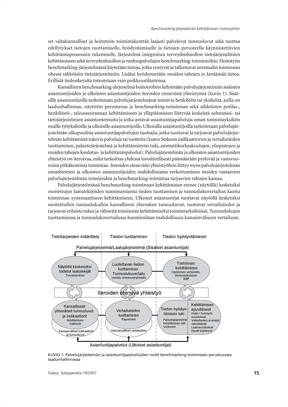 Hoitotyön benchmarking-järjestelmässä käytetään tietoja, jotka syntyvät ja tallentuvat normaalin toiminnan ohessa sähköisiin tietojärjestelmiin. Lisäksi hyödynnetään muiden tahojen jo keräämää tietoa.