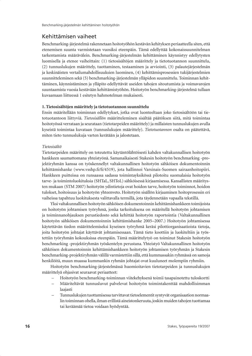 Benchmarking-järjestelmän kehittäminen käynnistyy edellytysten luomisella ja etenee vaiheittain: (1) tietosisältöjen määrittely ja tietotuotannon suunnittelu, (2) tunnuslukujen määrittely,