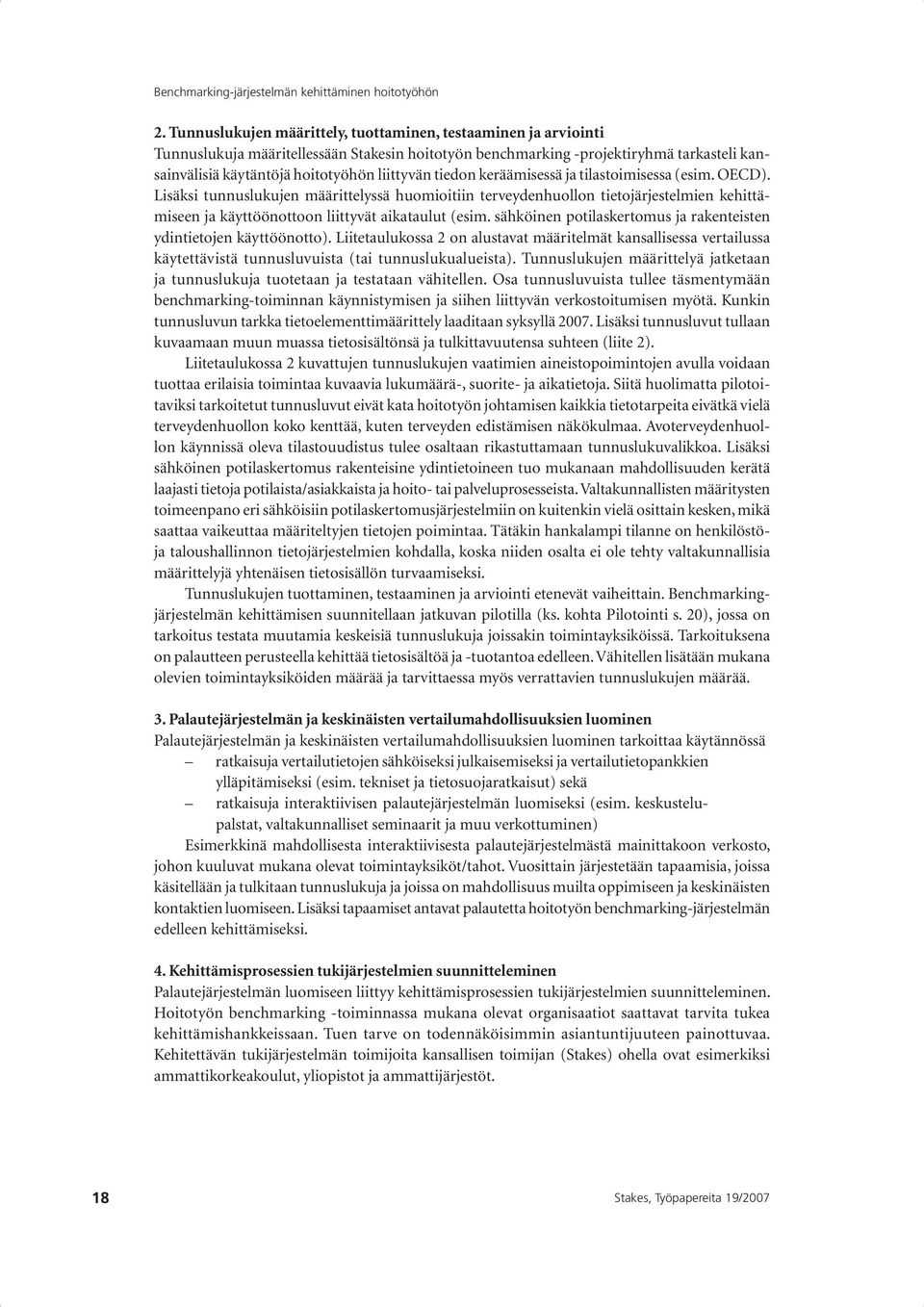 Lisäksi tunnuslukujen määrittelyssä huomioitiin terveydenhuollon tietojärjestelmien kehittämiseen ja käyttöönottoon liittyvät aikataulut (esim.