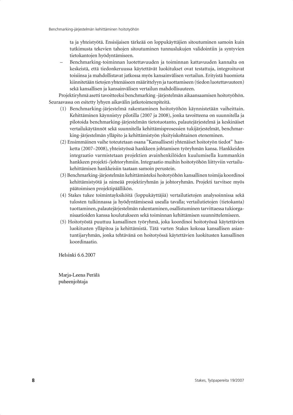 myös kansainvälisen vertailun. Erityistä huomiota kiinnitetään tietojen yhtenäiseen määrittelyyn ja tuottamiseen (tiedon luotettavuuteen) sekä kansallisen ja kansainvälisen vertailun mahdollisuuteen.