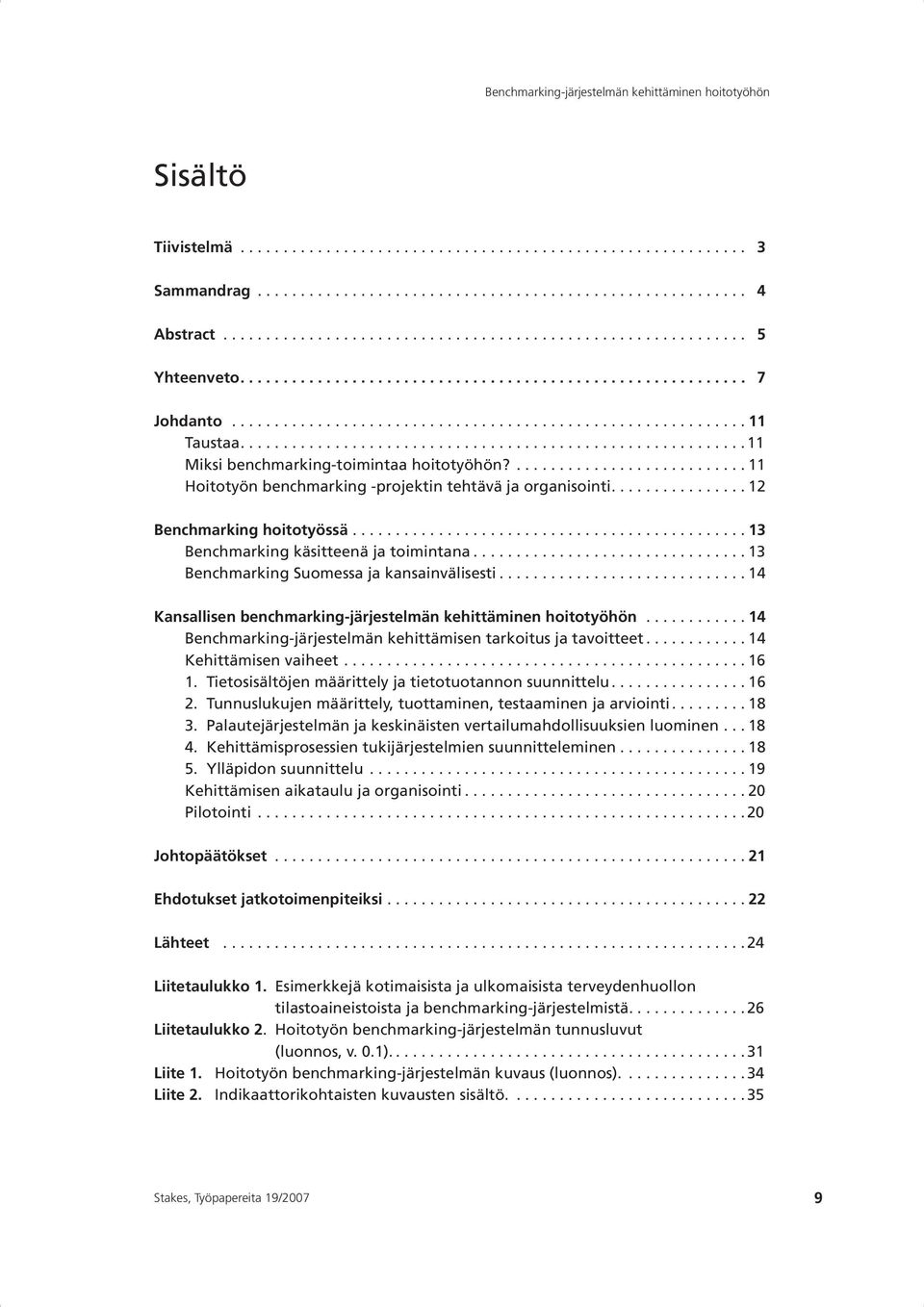 ........................... 11 Hoitotyön benchmarking -projektin tehtävä ja organisointi................ 12 Benchmarking hoitotyössä.............................................. 13 Benchmarking käsitteenä ja toimintana.