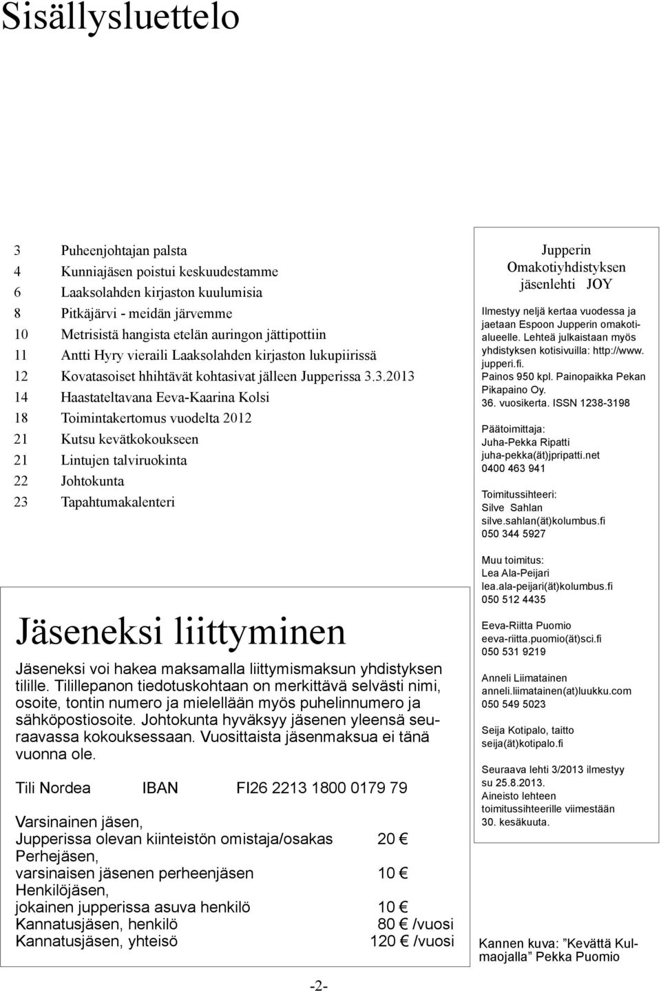 3.2013 14 Haastateltavana Eeva-Kaarina Kolsi 18 Toimintakertomus vuodelta 2012 21 Kutsu kevätkokoukseen 21 Lintujen talviruokinta 22 Johtokunta 23 Tapahtumakalenteri Jupperin Omakotiyhdistyksen