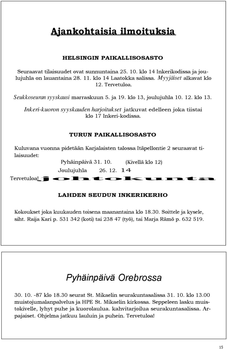 TURUN PAIKALLISOSASTO Kuluvana vuonna pidetään Karjalaisten talossa Itäpellontie 2 seuraavat tilaisuudet: Pyhäinpäivä 31. 10. (Kivellä klo 12) Joulujuhla 26. 12. 14 Tervetuloa!