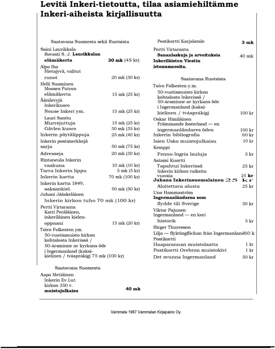 Lauri Santtu Murrejuttuja Gävlen kuoro Inkerin pöytälippuja Inkerin postimerkkejä sarja Adresseja Rintaneula Inkerin vaakuna Tarra Inkerin lippu Inkerin kartta 30 mk (45 kr) 20 mk (30 kr) 15 mk (25