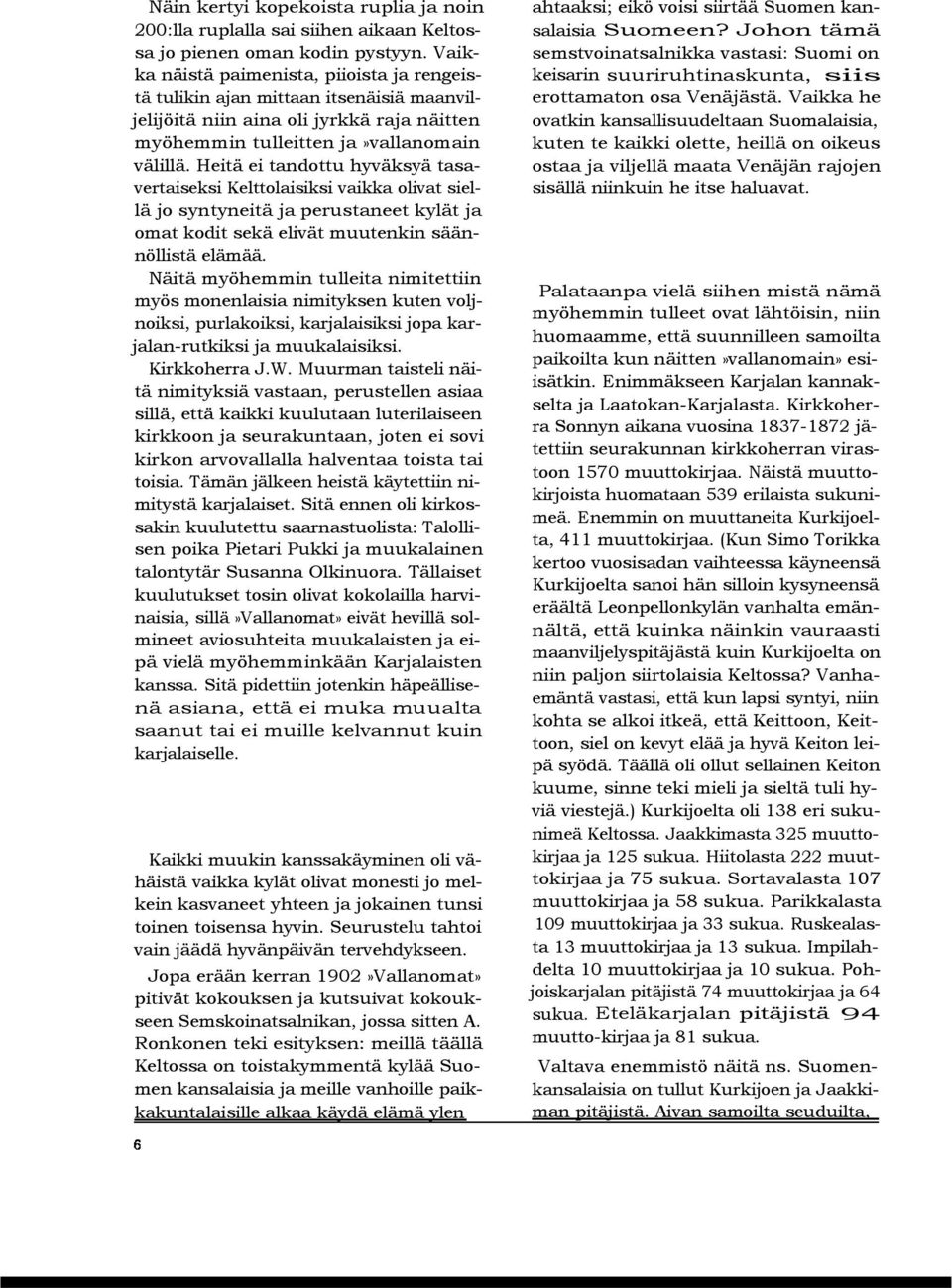 Heitä ei tandottu hyväksyä tasavertaiseksi Kelttolaisiksi vaikka olivat siellä jo syntyneitä ja perustaneet kylät ja omat kodit sekä elivät muutenkin säännöllistä elämää.